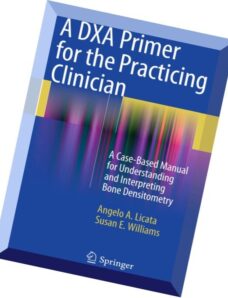 A DXA Primer for the Practicing Clinician A Case-Based Manual for Understanding and Interpreting Bone Densitometry