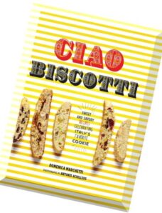 Ciao Biscotti Sweet and Savory Recipes for Celebrating Italy_s Favorite Cookie