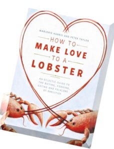 How to Make Love to a Lobster An Eclectic Guide to the Buying, Cooking, Eating and Folklore of Shell