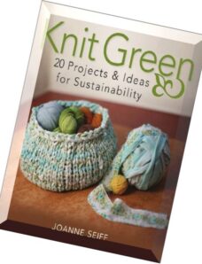 Knit Green 20 Projects and Ideas for Sustainability by Joanne Seiff