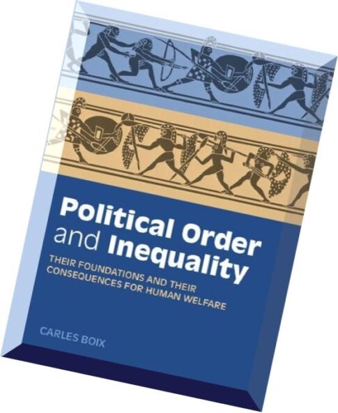 Political Order and Inequality Their Foundations and their Consequences for Human Welfare