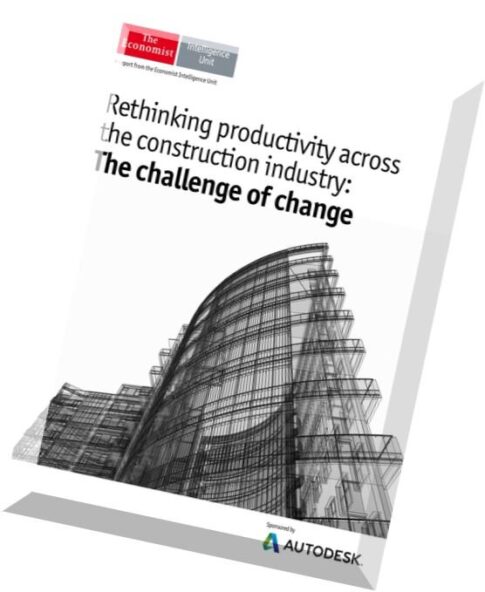 The Economist (Intelligence Unit) – Rethinking productivity across the construction industry The Challenge of change 2015