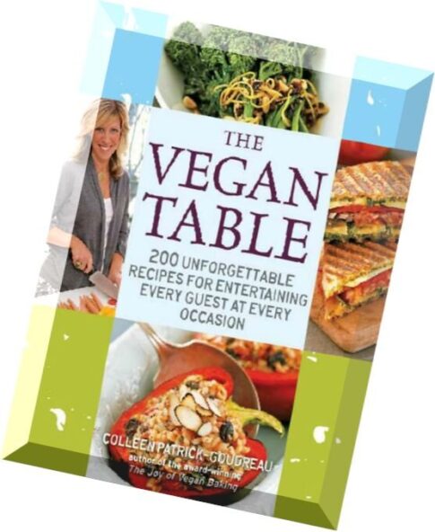 The Vegan Table 200 Unforgettable Recipes for Entertaining Every Guest at Every Occasion by Colleen