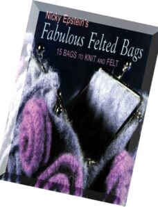 Nicky Epstein’s Fabulous Felted Bags 15 Bags to Knit And Felt