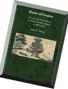 Roots of Empire Forests and State Power in Early Modern Spain C.1500-1750