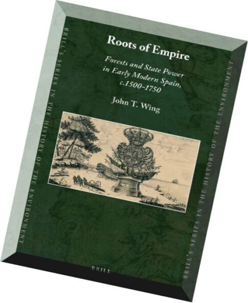 Roots of Empire Forests and State Power in Early Modern Spain C.1500-1750