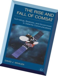 The Rise and Fall of COMSAT Technology, Business, and Government in Satellite Communications
