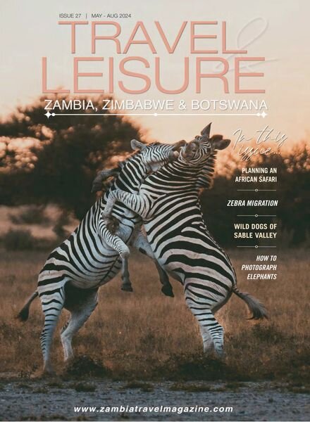 Travel & Leisure Zambia & Zimbabwe — Issue 27 — May-August 2024